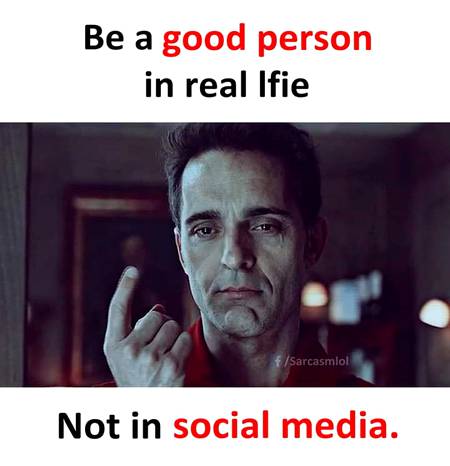 P.S If you're becoming Good Person in Social media make sure to block those who already know you in practical life xD