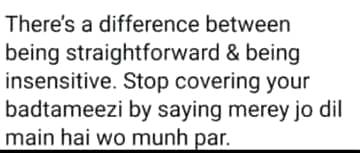 There is a difference in being straight forward and batneez😏