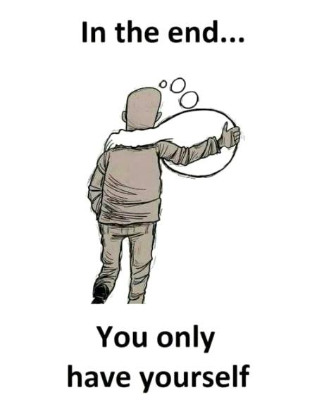 In the End ..You only have your self