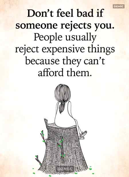 Don't feel bad 
If SomeOne Rejects You☺️☺️☺️