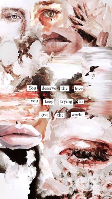 You deserve the Love you keep trying to give the world.