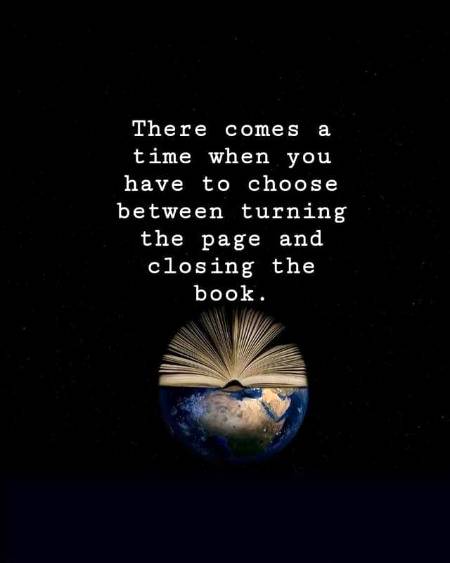There comes a time when you have to choose between turning the page and closing the book.