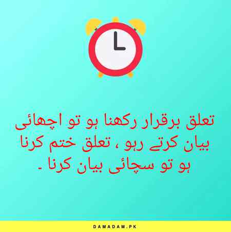 تعلق برقرار رکھنا ہو تو اچھائی بیان کرتے رہو ، تعلق ختم کرنا ہو تو سچائی بیان کرنا ۔