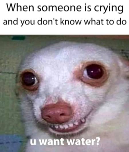 u want water