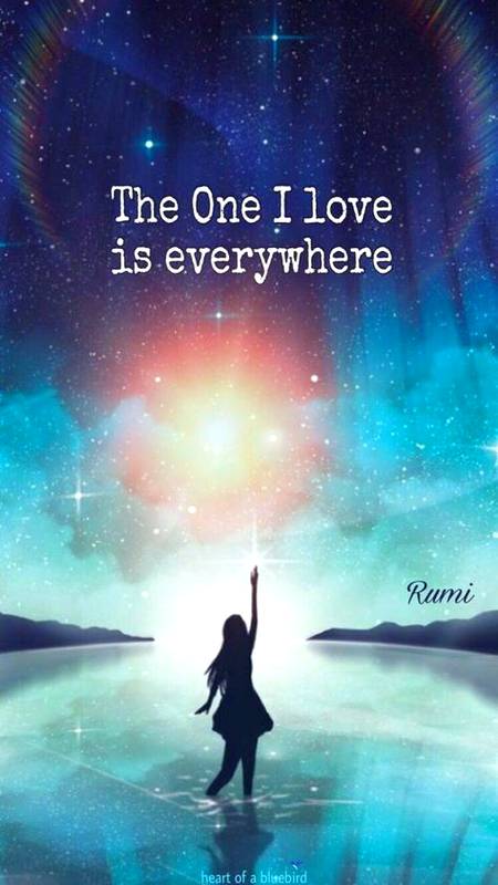 The one i love is everywhere.
(Rumi)