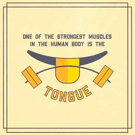 What u say...??? Whenever I think of strong muscles the tongue rarely comes to my mind.we use it everyday,all day,to talk,swallow and eat.