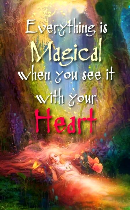 Everything is magical when you see it with your heart...