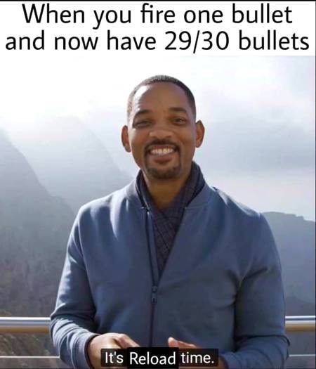 That bullet could save my life
*Dies while reloading