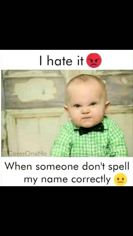 Even when someone speaks my name wrongly...😑😑😑