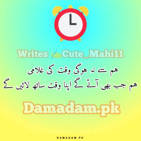 ہم سے نہ ہوگی وقت کی غلامی 
 ہم جب بھی آئے گے اپنا وقت ساتھ لائیں گے