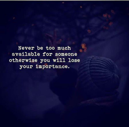 Never be too muCH available...